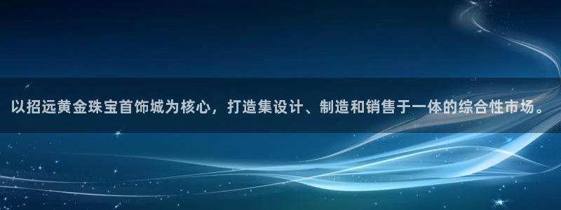 新宝5唯一：以招远黄金珠宝首饰城为核心，打造集设计、制造和销售于一体的综合性市场