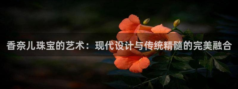 新宝5户端：香奈儿珠宝的艺术：现代设计与传统精髓的完美融合