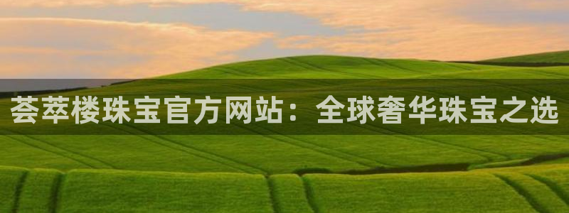 新宝5策略：荟萃楼珠宝官方网站：全球奢华珠宝之选
