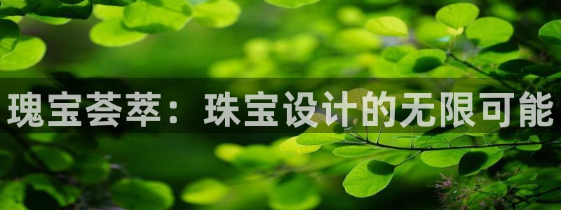 新宝5招商222111：瑰宝荟萃：珠宝设计的无限可能