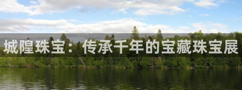 新宝5平台登录：城隍珠宝：传承千年的宝藏珠宝展