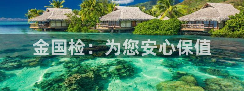 新宝5官网霸：金国检：为您安心保值