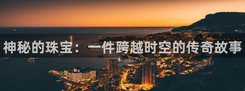 新宝5娱乐：神秘的珠宝：一件跨越时空的传奇故事