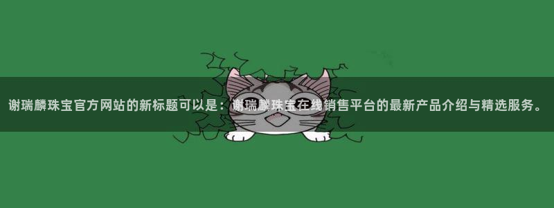 新宝5五：谢瑞麟珠宝官方网站的新标题可以是：谢瑞麟珠宝在线销售平台的最新产品介绍