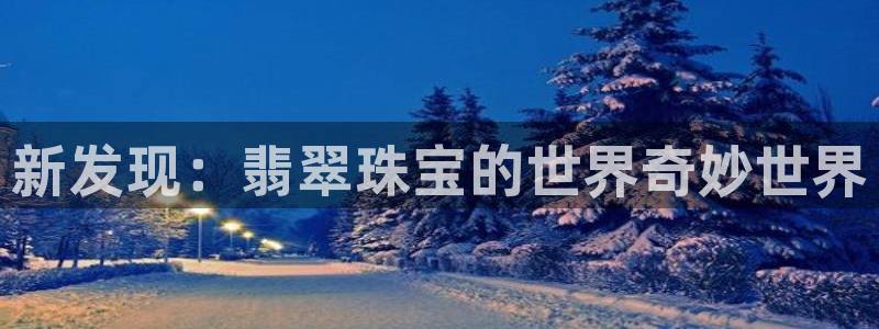 新宝5唯一：新发现：翡翠珠宝的世界奇妙世界