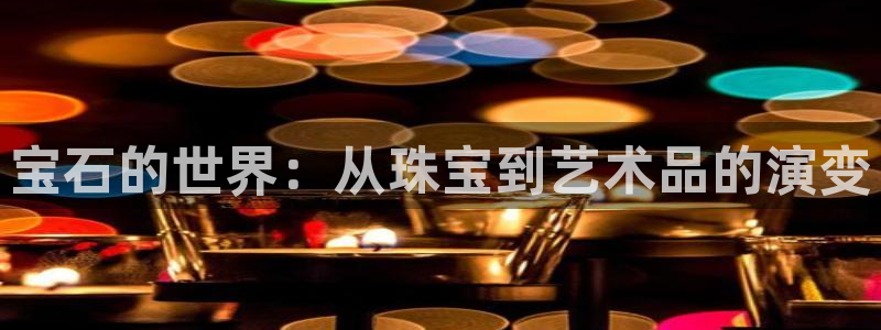 新宝rm5：宝石的世界：从珠宝到艺术品的演变