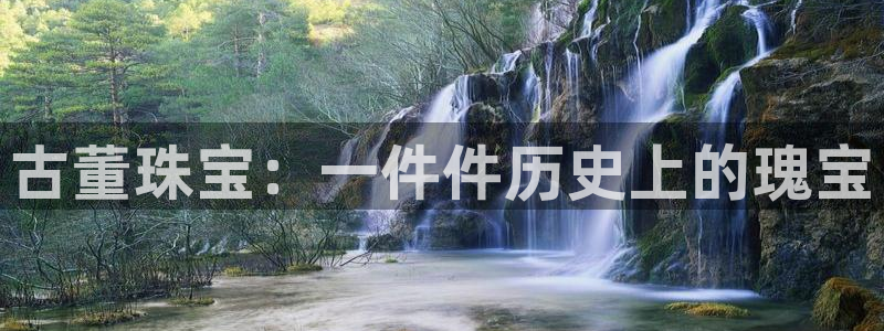 新宝j2O5O5O：古董珠宝：一件件历史上的瑰宝