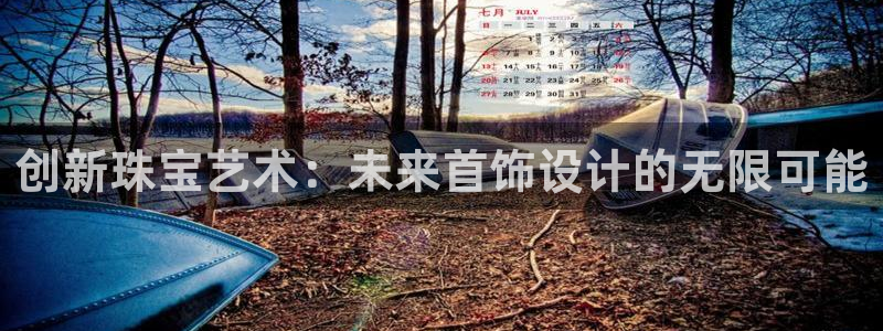 新宝5娱乐学：创新珠宝艺术：未来首饰设计的无限可能