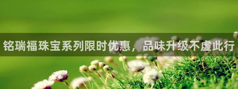 新宝5登陆：铭瑞福珠宝系列限时优惠，品味升级不虚此行