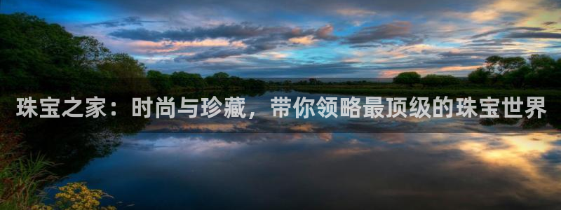 新宝5下载网址：珠宝之家：时尚与珍藏，带你领略最顶级的珠宝世界