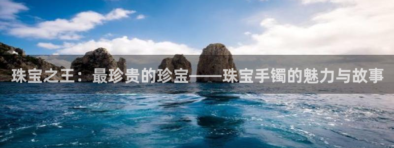 新宝cR一5：珠宝之王：最珍贵的珍宝——珠宝手镯的魅力与故事